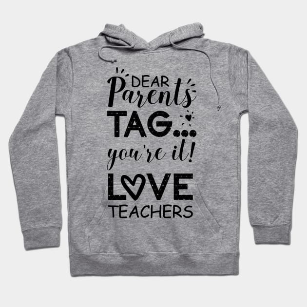 Dear Parents Tag You're It Love Teachers Hoodie by CMDesign